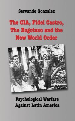 The CIA, Fidel Castro, the Bogotazo and the New World Order