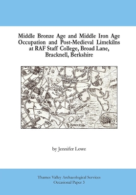 Middle Bronze Age and Middle Iron Age Occupation and Post Medieval Lime Kilns at RAF Staff College, Broad Lane, Bracknell, Berkshire