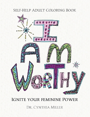 I AM WORTHY - Ignite Your Feminine Power - Self-Help Adult Coloring Book for Awakening, Relaxing, and Stress Relieving