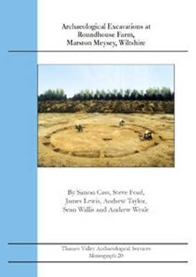 Archaeological Excavations at Roundhouse Farm, Marston Meysey, Wiltshire