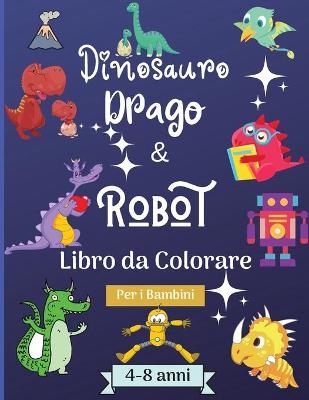 Dinosauro Draghi e Robot Libro da Colorare per Bambini dai 4 agli 8 anni