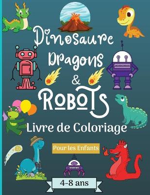 Dinosaures, dragons et robots - Livre ? colorier pour enfants de 4 ? 8 ans