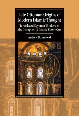 Late Ottoman Origins of Modern Islamic Thought