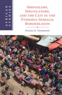 Smugglers, Speculators, and the City in the Ethiopia-Somalia Borderlands