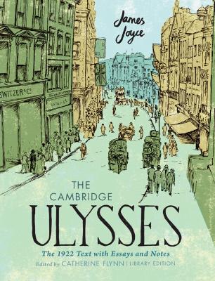 The Cambridge Ulysses: The 1922 Text with Essays and Notes