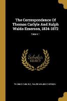 Correspondence Of Thomas Carlyle And Ralph Waldo Emerson, 1834-1872; Volume 1