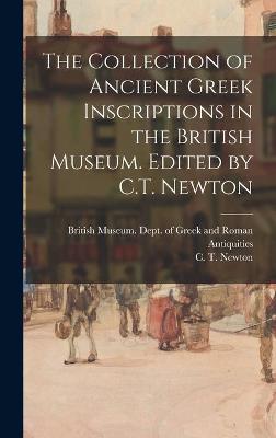 Collection of Ancient Greek Inscriptions in the British Museum. Edited by C.T. Newton