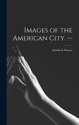 Images of the American City. --
