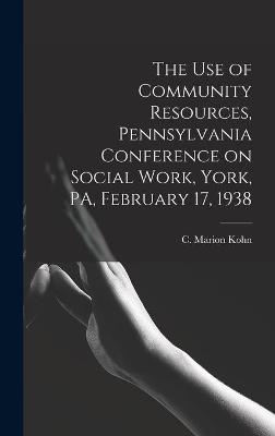 Use of Community Resources, Pennsylvania Conference on Social Work, York, PA, February 17, 1938