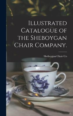 Illustrated Catalogue of the Sheboygan Chair Company.