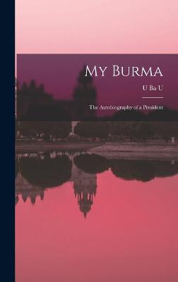 My Burma; the Autobiography of a President