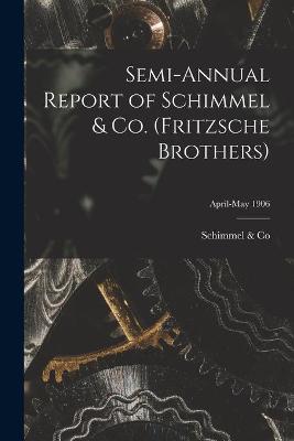 Semi-annual Report of Schimmel & Co. (Fritzsche Brothers); April-May 1906
