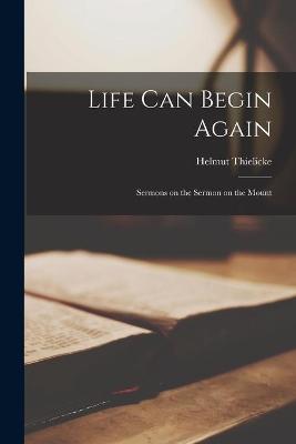 Life Can Begin Again; Sermons on the Sermon on the Mount