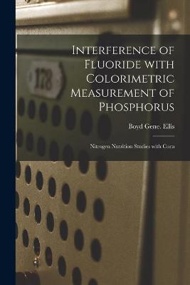 Interference of Fluoride With Colorimetric Measurement of Phosphorus; Nitrogen Nutrition Studies With Corn