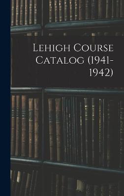 Lehigh Course Catalog (1941-1942)