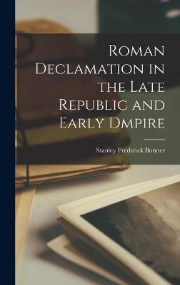 Roman Declamation in the Late Republic and Early Dmpire