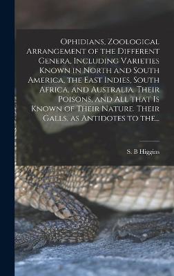 Ophidians, Zoological Arrangement of the Different Genera, Including Varieties Known in North and South America, the East Indies, South Africa, and Australia. Their Poisons, and All That is Known of Their Nature. Their Galls, as Antidotes to The...