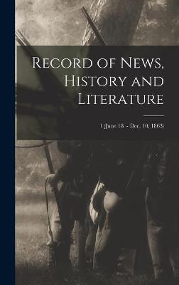 Record of News, History and Literature; 1 (June 18 - Dec. 10, 1863)