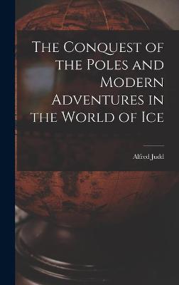 Conquest of the Poles and Modern Adventures in the World of Ice