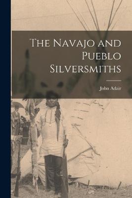 The Navajo and Pueblo Silversmiths