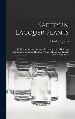 Safety in Lacquer Plants; Useful Information on Design and Construction of Buildings and Equipment and on Handling Volatile Flammable Liquids and Nitrocellulose