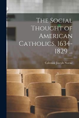 The Social Thought of American Catholics, 1634-1829 ...