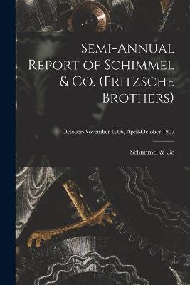 Semi-annual Report of Schimmel & Co. (Fritzsche Brothers); October-November 1906, April-October 1907