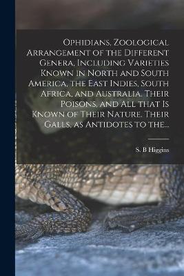 Ophidians, Zoological Arrangement of the Different Genera, Including Varieties Known in North and South America, the East Indies, South Africa, and Australia. Their Poisons, and All That is Known of Their Nature. Their Galls, as Antidotes to The...