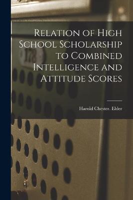 Relation of High School Scholarship to Combined Intelligence and Attitude Scores