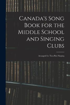 Canada's Song Book for the Middle School and Singing Clubs