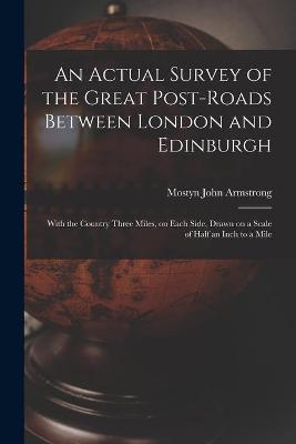Actual Survey of the Great Post-roads Between London and Edinburgh