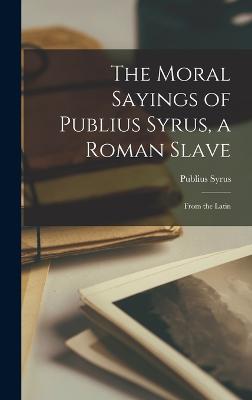 The Moral Sayings of Publius Syrus, a Roman Slave