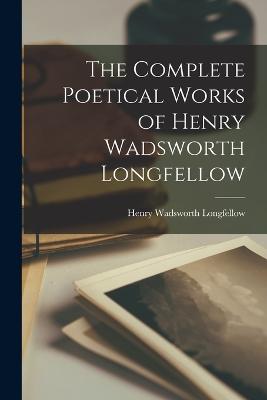 The Complete Poetical Works of Henry Wadsworth Longfellow