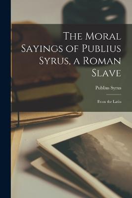 The Moral Sayings of Publius Syrus, a Roman Slave