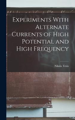 Experiments With Alternate Currents of High Potential and High Frequency