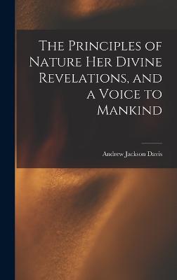 Principles of Nature Her Divine Revelations, and a Voice to Mankind