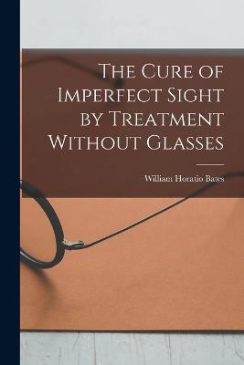 The Cure of Imperfect Sight by Treatment Without Glasses