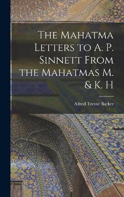 The Mahatma Letters to A. P. Sinnett From the Mahatmas M. & K. H