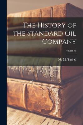 History of the Standard Oil Company; Volume I