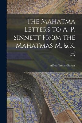 The Mahatma Letters to A. P. Sinnett From the Mahatmas M. & K. H