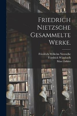 Friedrich Nietzsche gesammelte Werke.