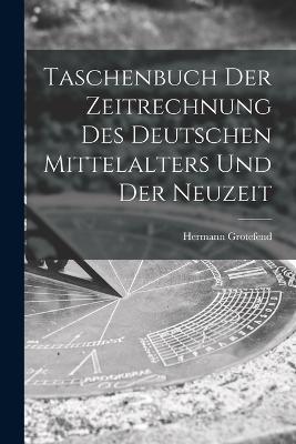 Taschenbuch Der Zeitrechnung Des Deutschen Mittelalters Und Der Neuzeit