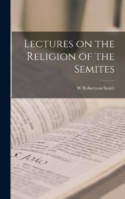 Lectures on the Religion of the Semites