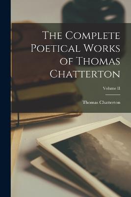 Complete Poetical Works of Thomas Chatterton; Volume II