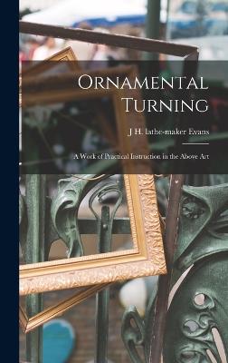 Ornamental Turning; a Work of Practical Instruction in the Above Art