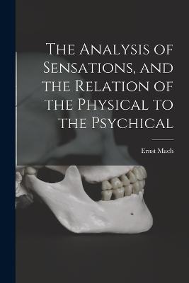 Analysis of Sensations, and the Relation of the Physical to the Psychical