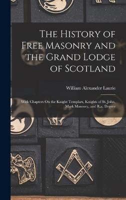 History of Free Masonry and the Grand Lodge of Scotland