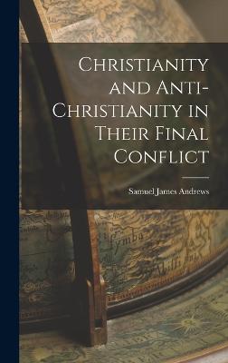 Christianity and Anti-Christianity in Their Final Conflict