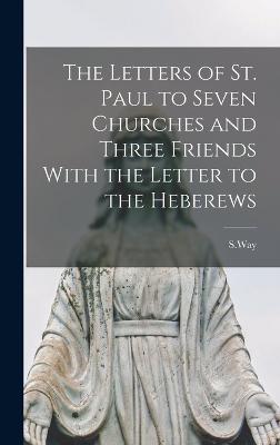 The Letters of St. Paul to Seven Churches and Three Friends With the Letter to the Heberews