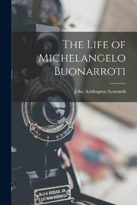 The Life of Michelangelo Buonarroti